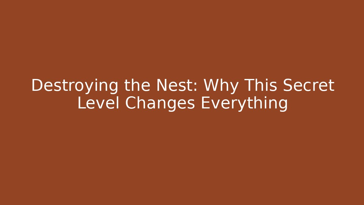 Destroying the Nest: Why This Secret Level Changes Everything - Celivion