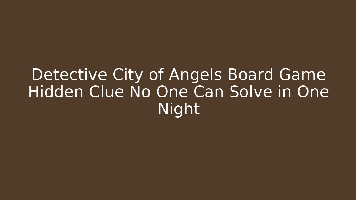 Detective City of Angels Board Game Hidden Clue No One Can Solve in One Night