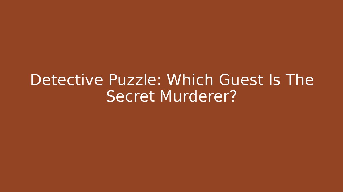 Detective Puzzle: Which Guest Is The Secret Murderer?