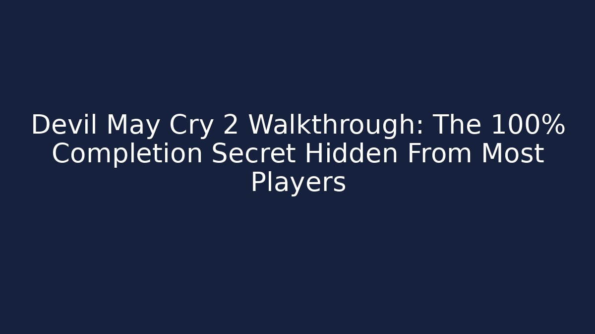 Devil May Cry 2 Walkthrough: The 100% Completion Secret Hidden From Most Players