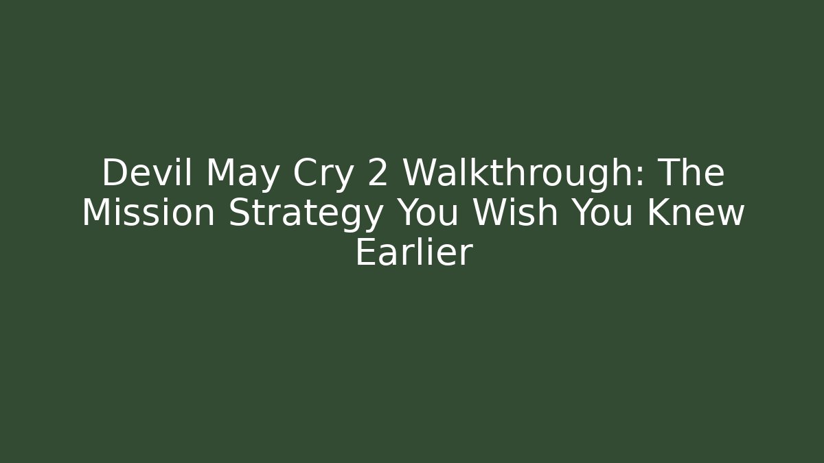 Devil May Cry 2 Walkthrough: The Mission Strategy You Wish You Knew Earlier