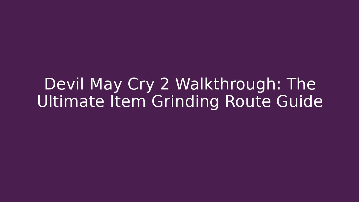 Devil May Cry 2 Walkthrough: The Ultimate Item Grinding Route Guide