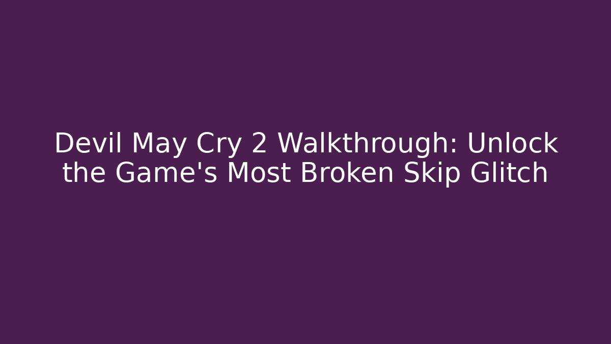 Devil May Cry 2 Walkthrough: Unlock the Game's Most Broken Skip Glitch - Celivion