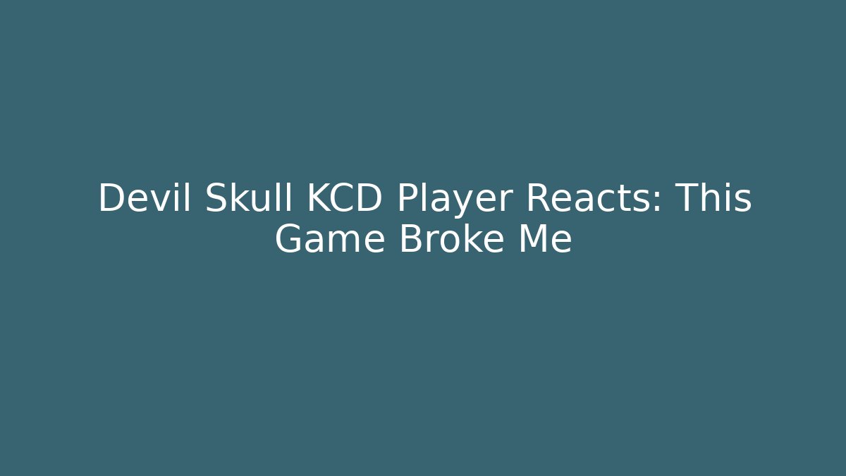 Devil Skull KCD Player Reacts: This Game Broke Me - Celivion