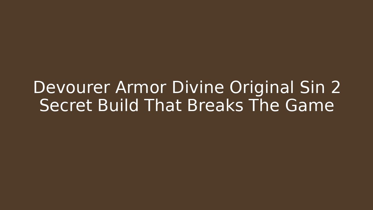 Devourer Armor Divine Original Sin 2 Secret Build That Breaks The Game