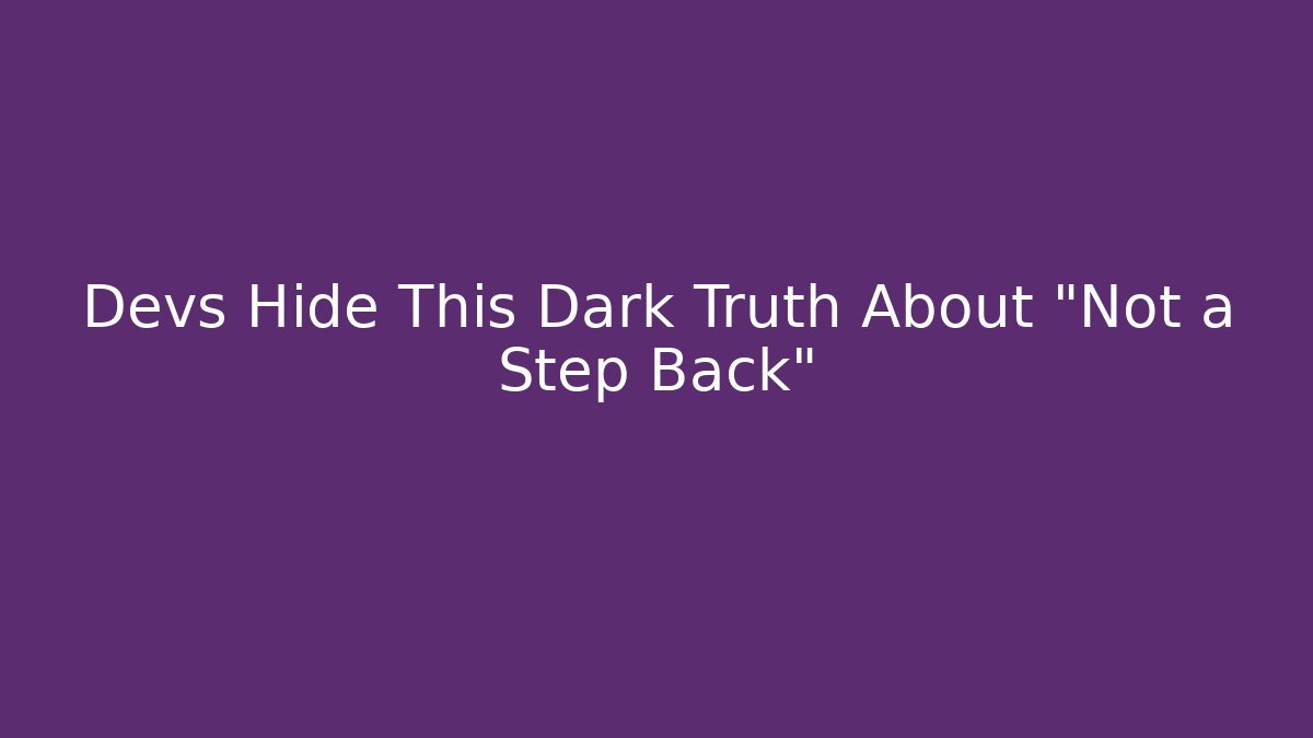Devs Hide This Dark Truth About “Not a Step Back”