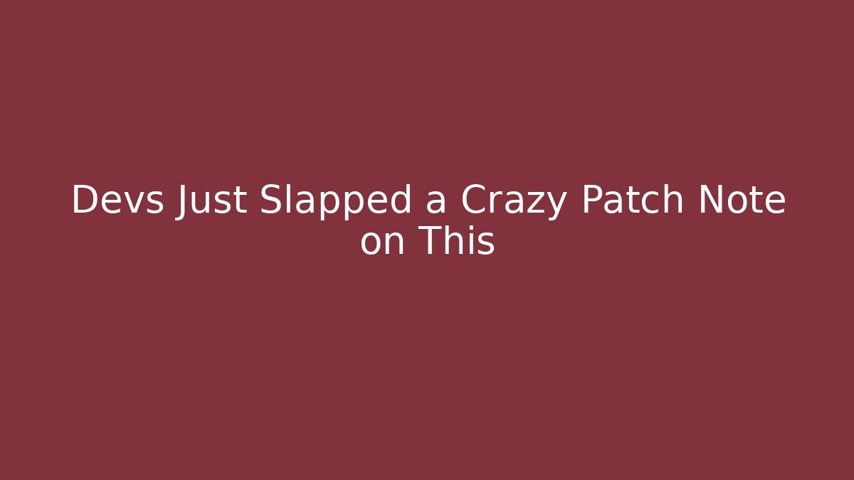 Devs Just Slapped a Crazy Patch Note on This