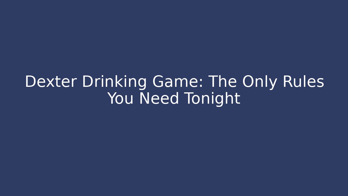 Dexter Drinking Game: The Only Rules You Need Tonight