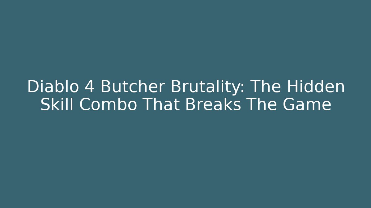 Diablo 4 Butcher Brutality: The Hidden Skill Combo That Breaks The Game