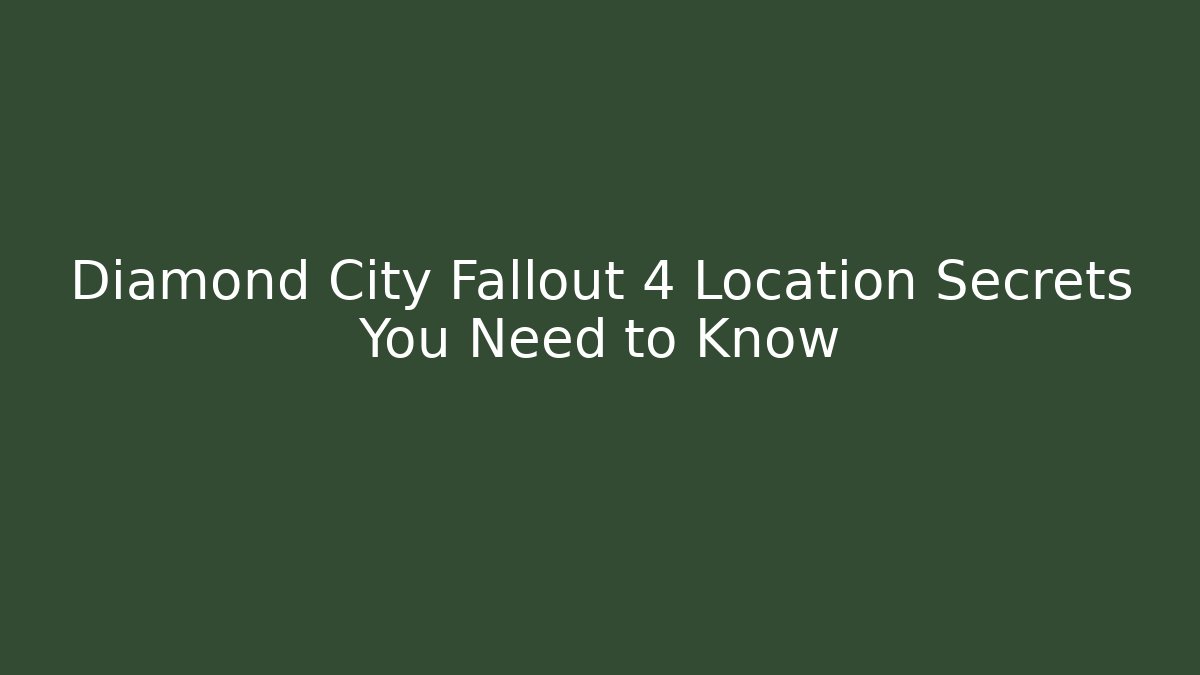 Diamond City Fallout 4 Location Secrets You Need to Know - Celivion