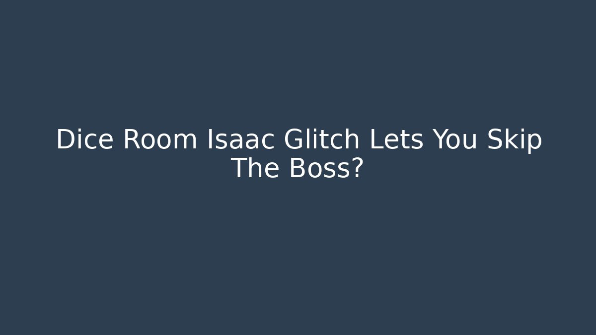 Dice Room Isaac Glitch Lets You Skip The Boss? - Celivion