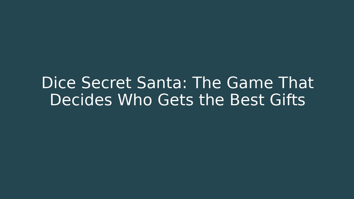 Dice Secret Santa: The Game That Decides Who Gets the Best Gifts