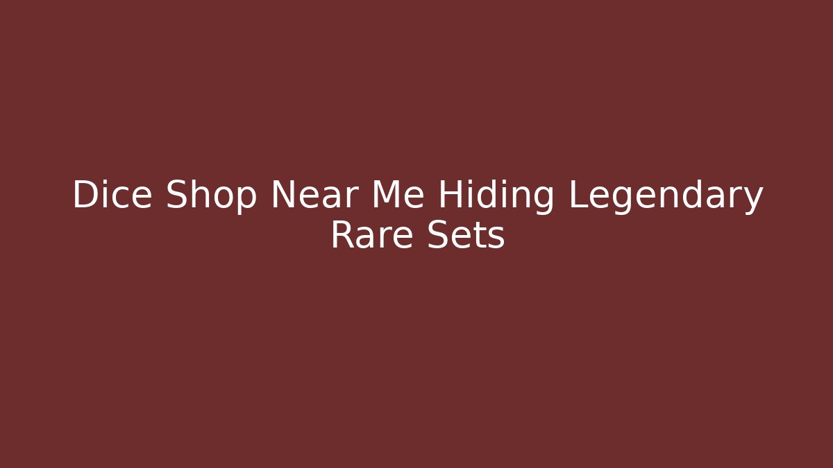 Dice Shop Near Me Hiding Legendary Rare Sets