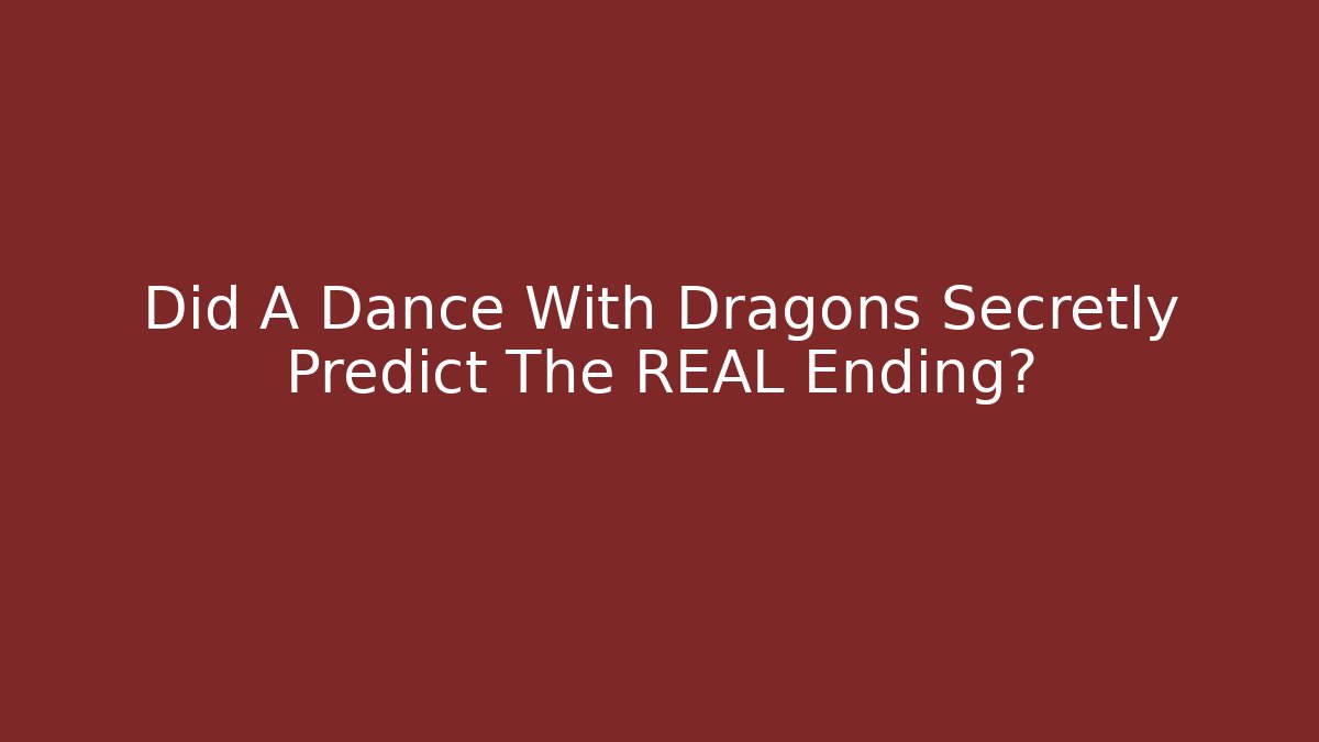 Did A Dance With Dragons Secretly Predict The REAL Ending? - Celivion