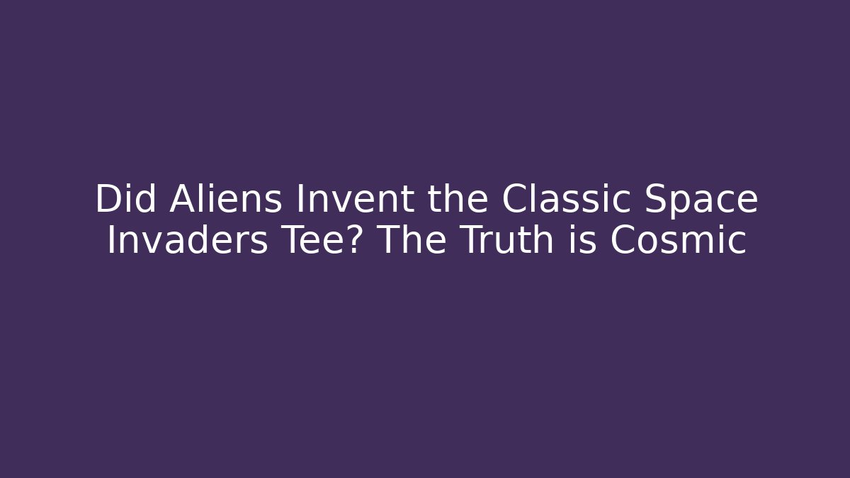 Did Aliens Invent the Classic Space Invaders Tee? The Truth is Cosmic