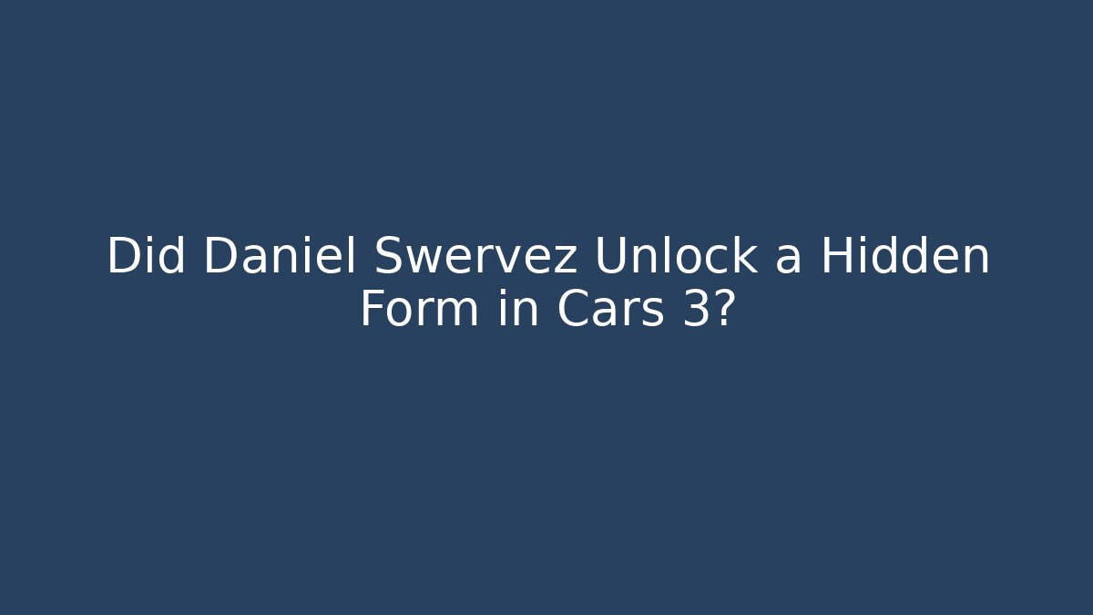 Did Daniel Swervez Unlock a Hidden Form in Cars 3?