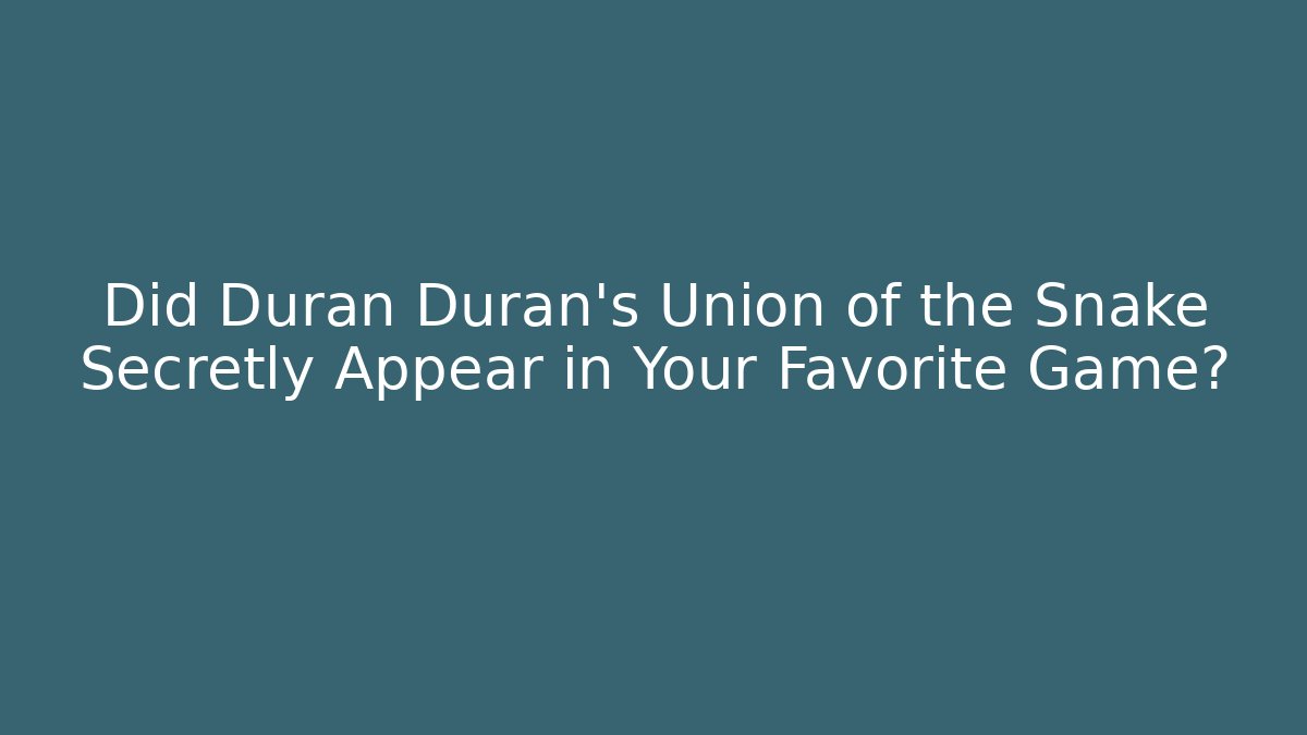 Did Duran Duran's Union of the Snake Secretly Appear in Your Favorite Game?