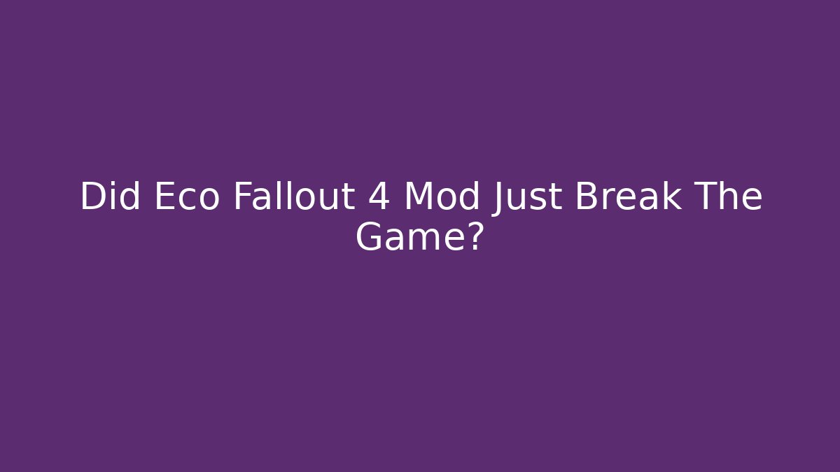 Did Eco Fallout 4 Mod Just Break The Game?