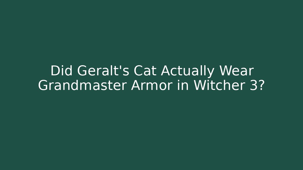 Did Geralt's Cat Actually Wear Grandmaster Armor in Witcher 3? - Celivion