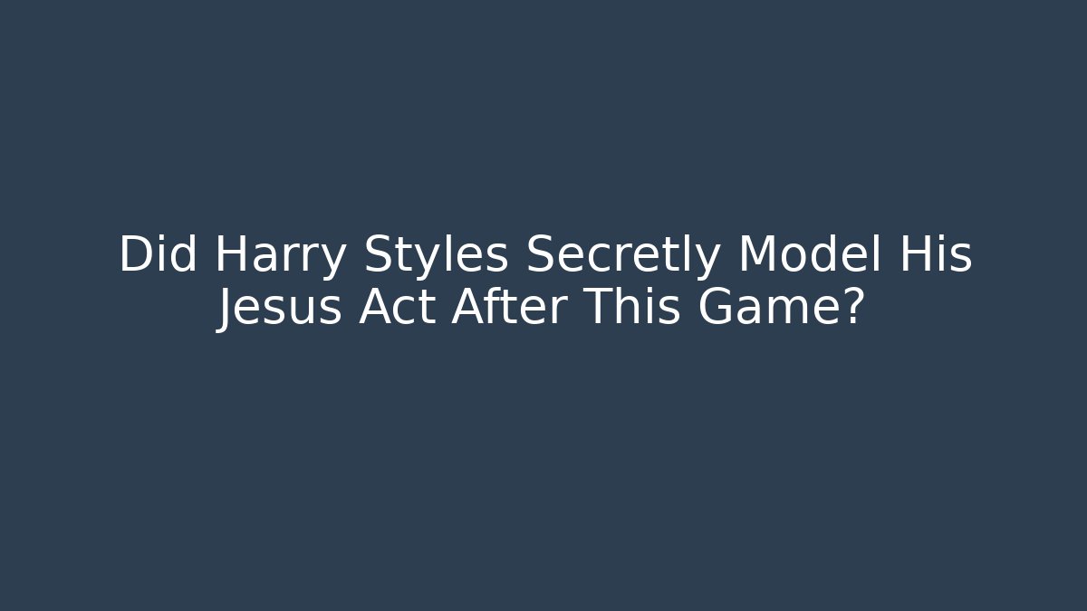 Did Harry Styles Secretly Model His Jesus Act After This Game?