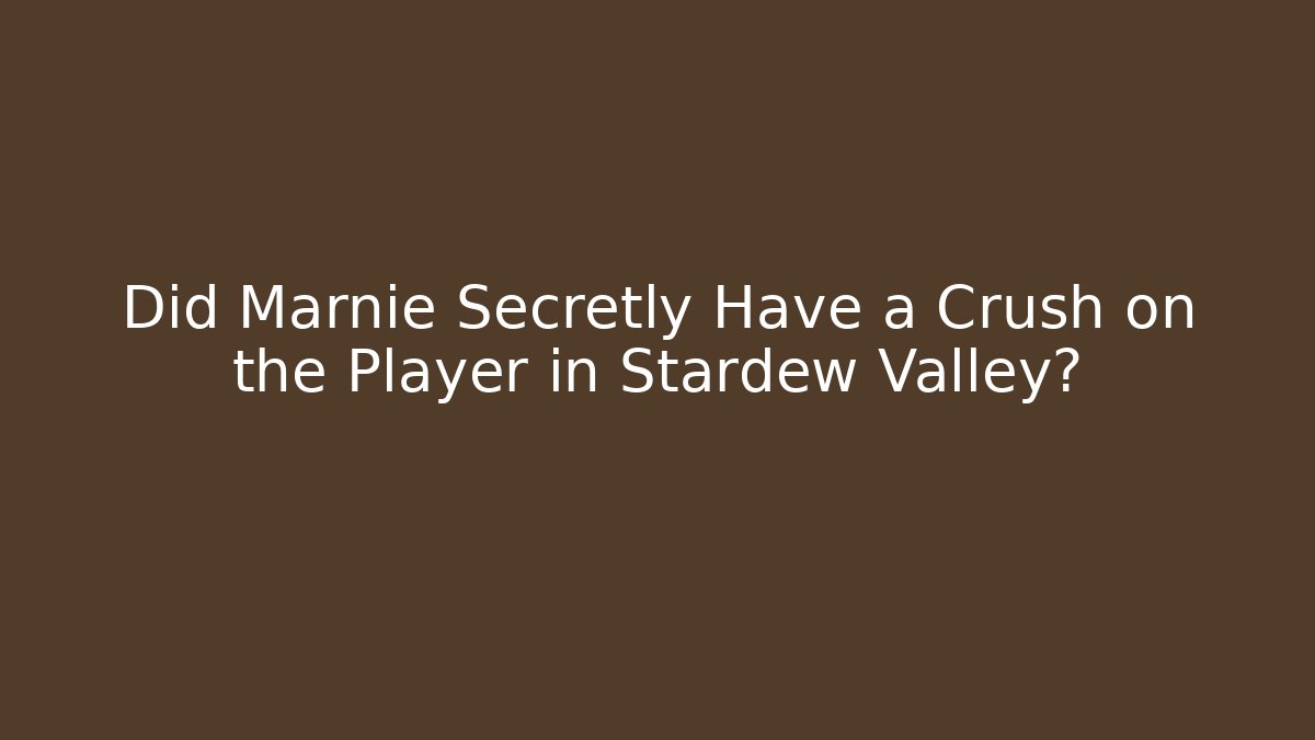 Did Marnie Secretly Have a Crush on the Player in Stardew Valley?