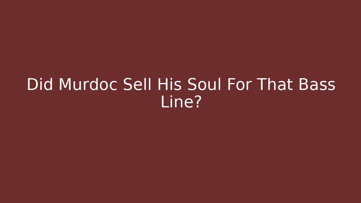 Did Murdoc Sell His Soul For That Bass Line?