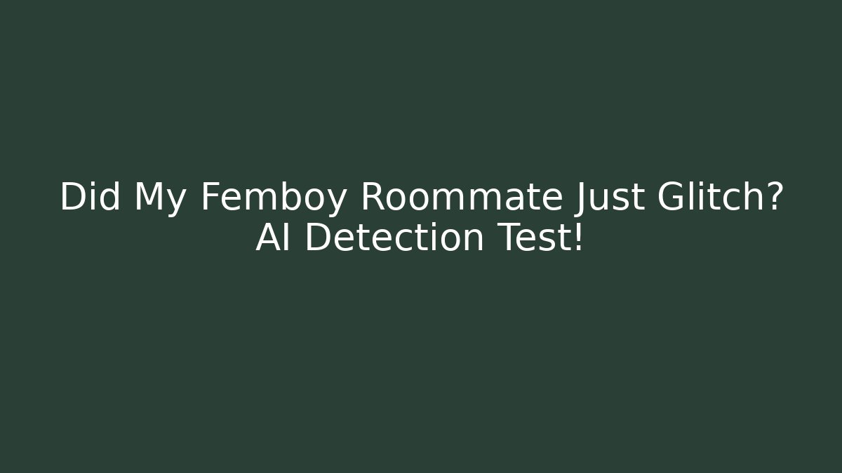 Did My Femboy Roommate Just Glitch? AI Detection Test!