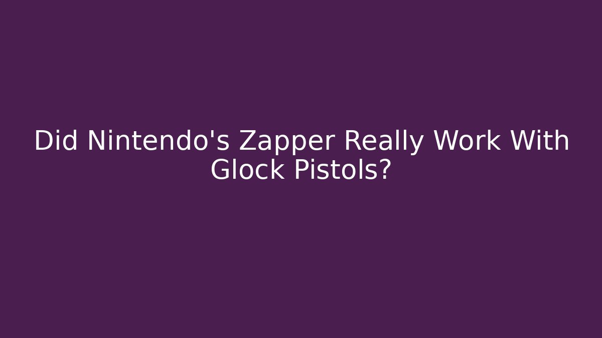 Did Nintendo's Zapper Really Work With Glock Pistols? - Celivion
