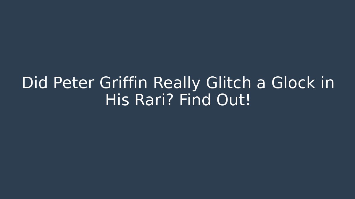 Did Peter Griffin Really Glitch a Glock in His Rari? Find Out!