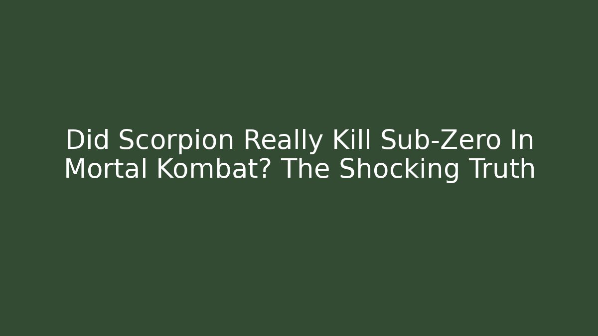 Did Scorpion Really Kill Sub-Zero In Mortal Kombat? The Shocking Truth