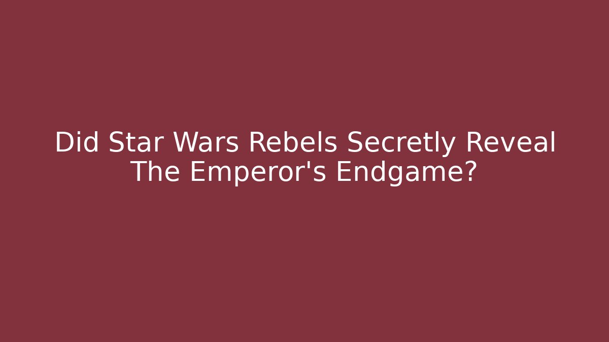 Did Star Wars Rebels Secretly Reveal The Emperor's Endgame?