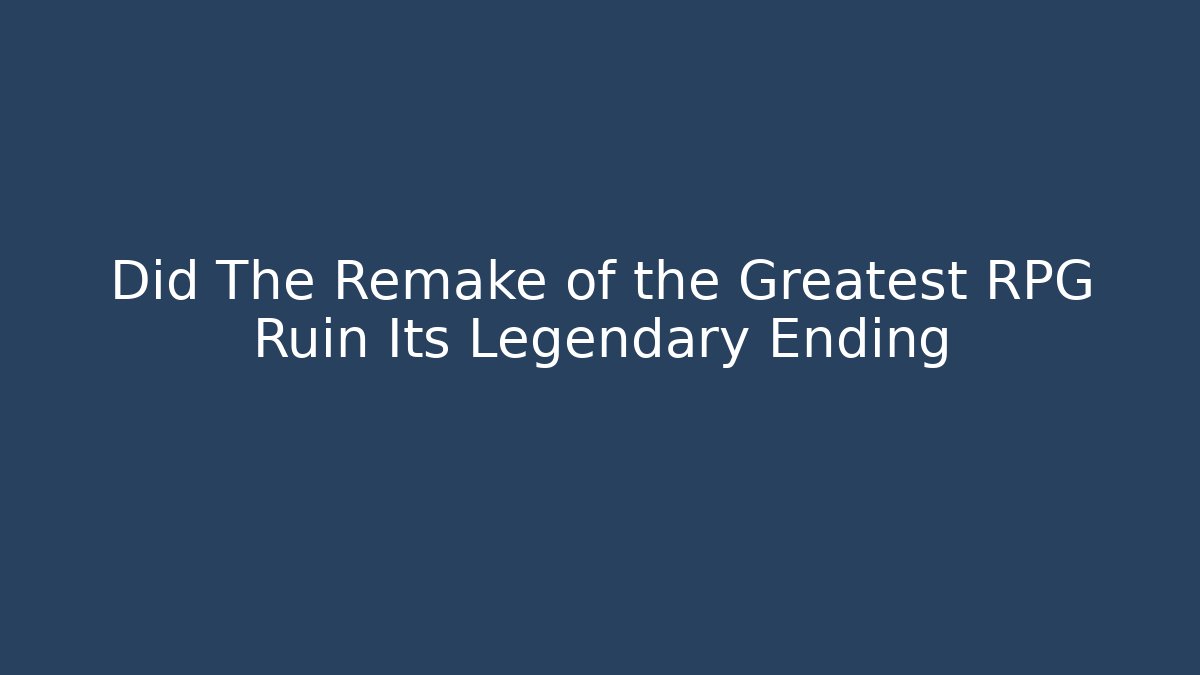 Did The Remake of the Greatest RPG Ruin Its Legendary Ending