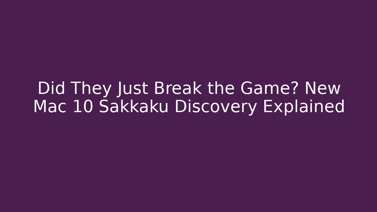 Did They Just Break the Game? New Mac 10 Sakkaku Discovery Explained