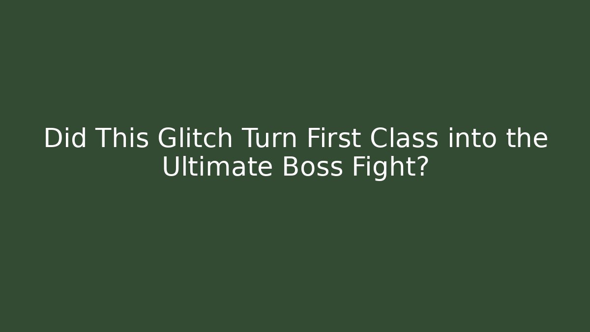 Did This Glitch Turn First Class into the Ultimate Boss Fight?