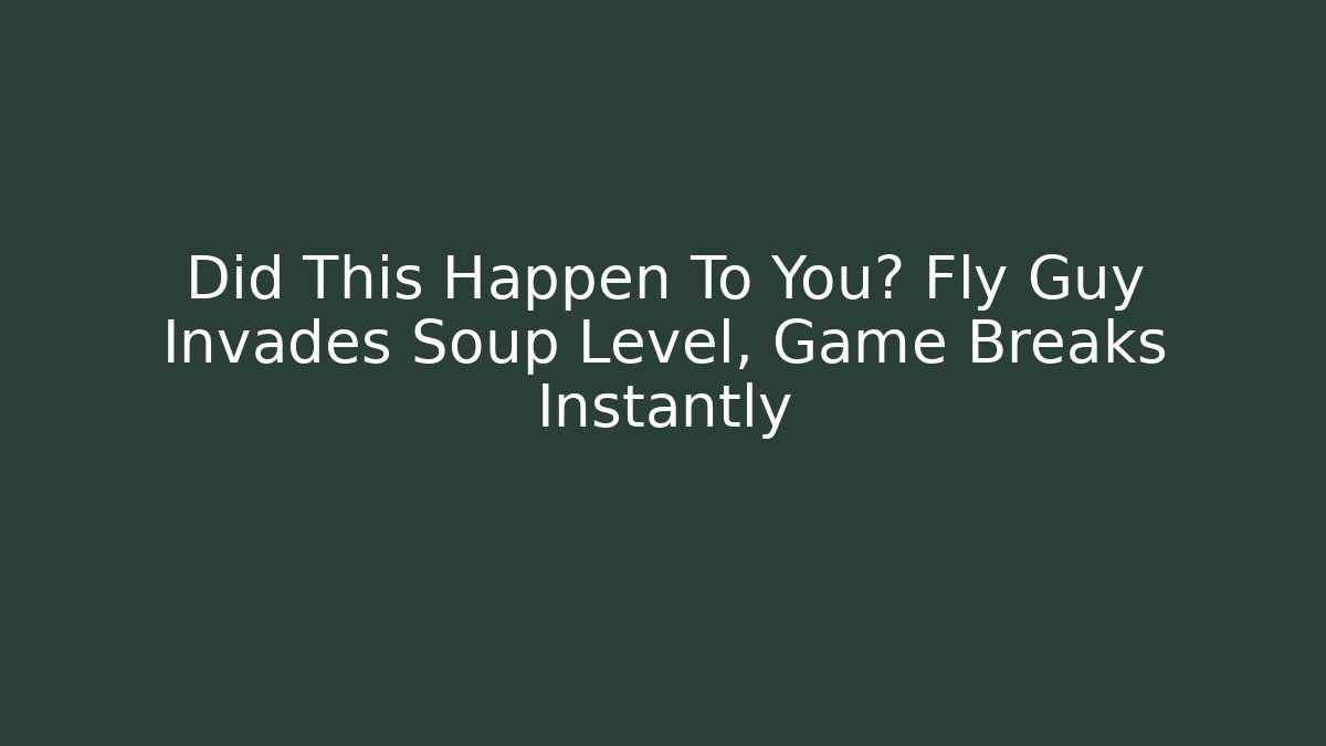 Did This Happen To You? Fly Guy Invades Soup Level, Game Breaks Instantly