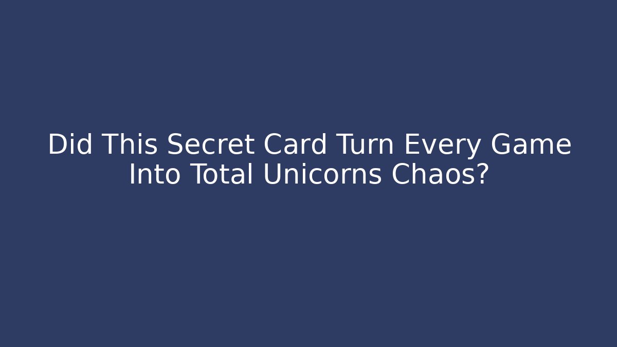 Did This Secret Card Turn Every Game Into Total Unicorns Chaos?