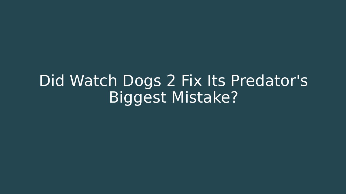 Did Watch Dogs 2 Fix Its Predator's Biggest Mistake?