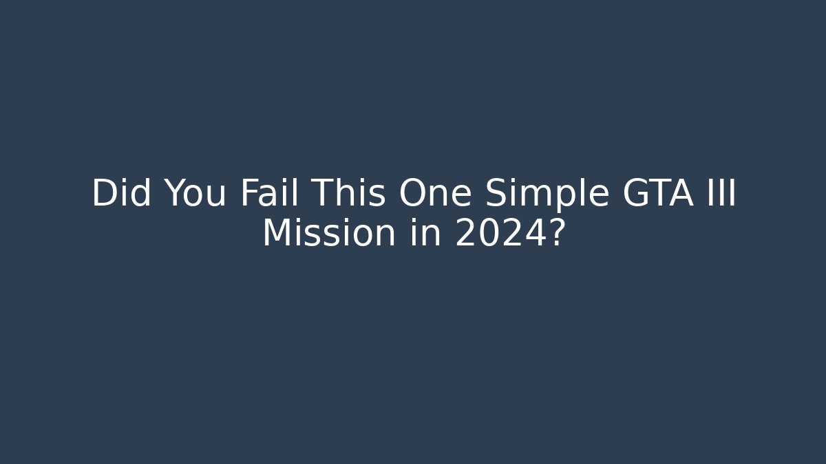 Did You Fail This One Simple GTA III Mission in 2024?