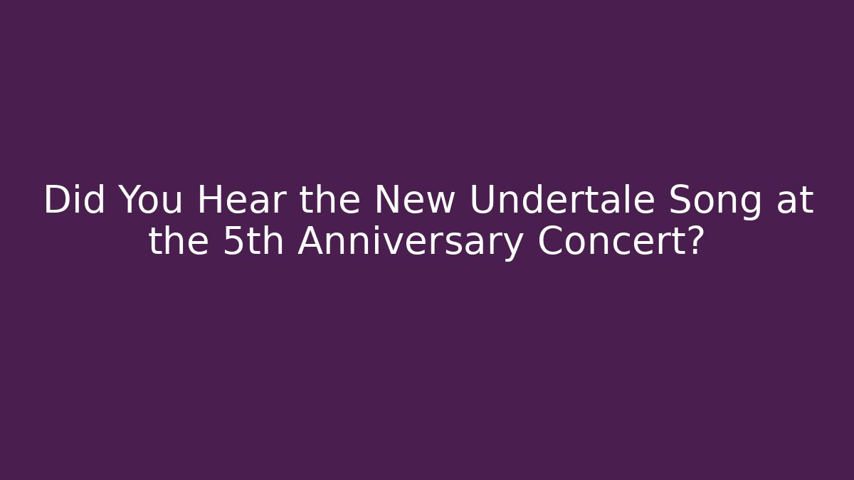 Did You Hear the New Undertale Song at the 5th Anniversary Concert?