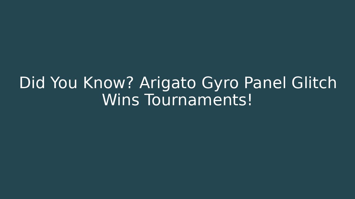 Did You Know? Arigato Gyro Panel Glitch Wins Tournaments!