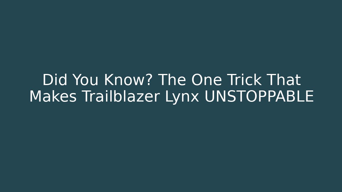 Did You Know? The One Trick That Makes Trailblazer Lynx UNSTOPPABLE