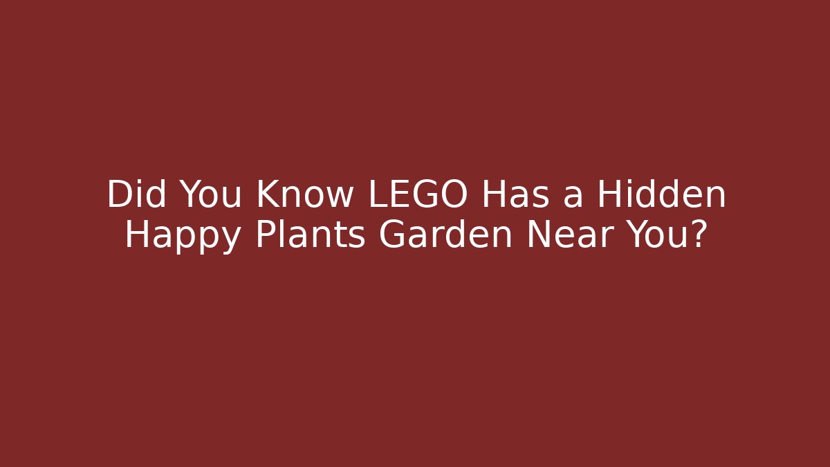 Did You Know LEGO Has a Hidden Happy Plants Garden Near You?