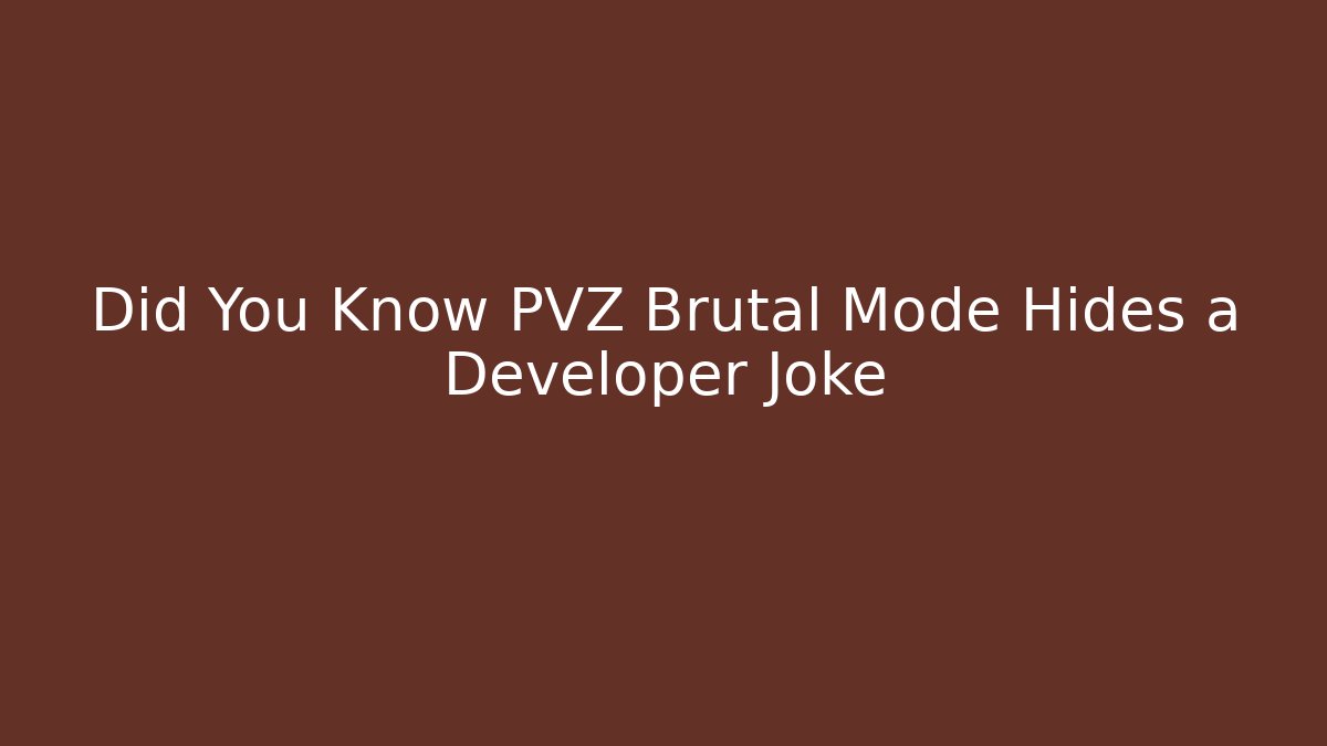 Did You Know PVZ Brutal Mode Hides a Developer Joke