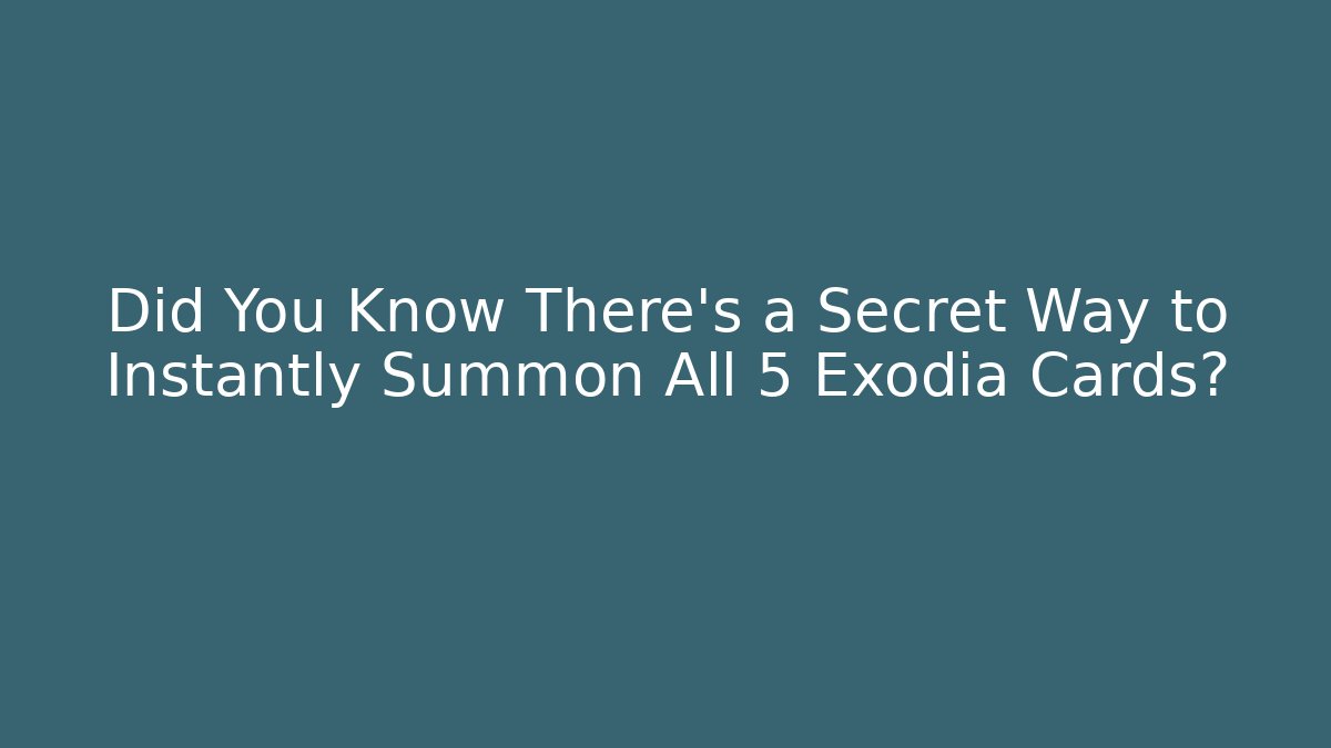 Did You Know There's a Secret Way to Instantly Summon All 5 Exodia Cards?