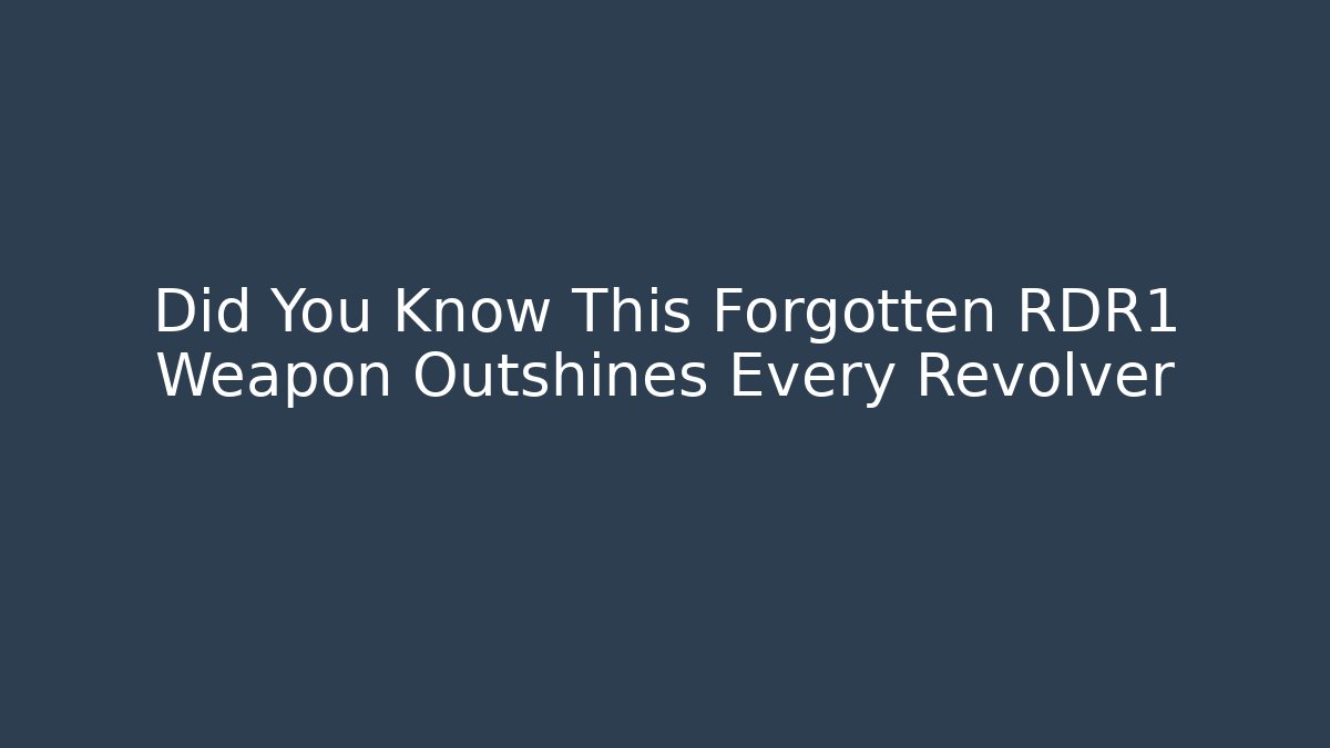 Did You Know This Forgotten RDR1 Weapon Outshines Every Revolver