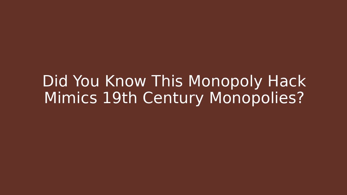 Did You Know This Monopoly Hack Mimics 19th Century Monopolies?
