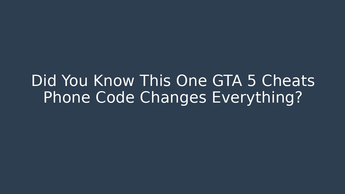 Did You Know This One GTA 5 Cheats Phone Code Changes Everything?