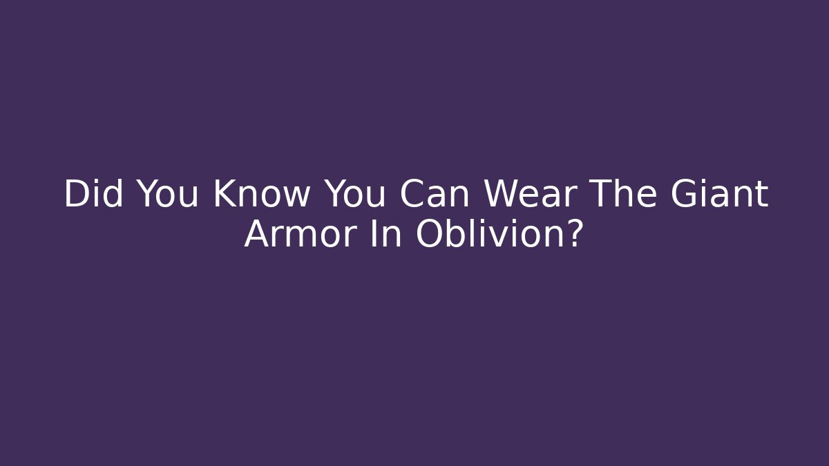 Did You Know You Can Wear The Giant Armor In Oblivion?