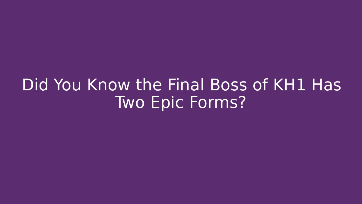 Did You Know the Final Boss of KH1 Has Two Epic Forms?