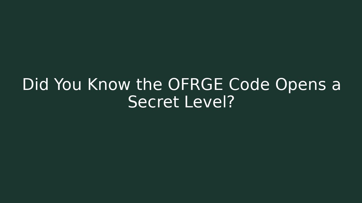 Did You Know the OFRGE Code Opens a Secret Level?